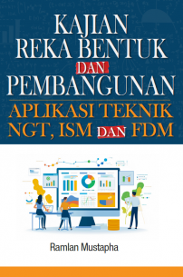 KAJIAN REKA BENTUK DAN PEMBANGUNAN APLIKASI TEKNIK NGT, ISM DAN FDM